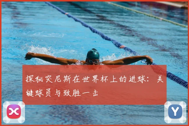 探秘突尼斯在世界杯上的进球:关键球员与致胜一击