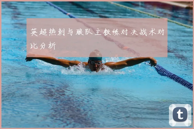 英超热刺与狼队主教练对决战术对比分析